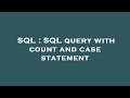 SQL : SQL query with count and case statement
