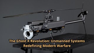 The Ghost X Revolution Unmanned Systems Redefining Modern Warfare