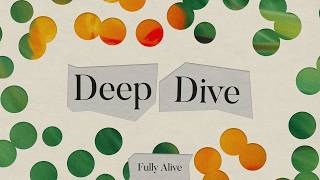 Deep Dive: Fully Alive: Week 4