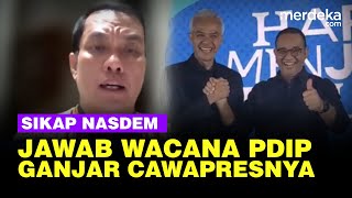 NasDem Jawab Wacana PDIP: Sepakat Anies Nomor Satu, Monggo Ganjar Nomor Dua