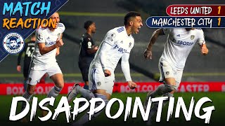 That was...disappointing | LEEDS UNITED 1-1 MAN CITY MATCH REACTION