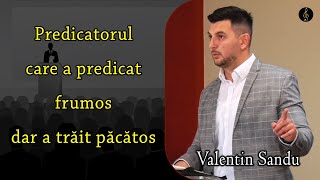 Valentin Sandu - Predicatorul care a predicat frumos dar a trăit păcătos | PREDICA