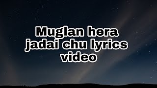 Muglan Hera Jadai Chu ( Official lyrics video) 2021