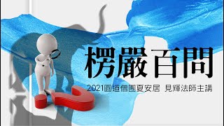 《楞嚴百問》14上 見輝法師主講2021年 夏安居