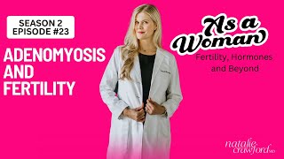 Adenomyosis and Fertility, As a Woman Podcast with Natalie Crawford, MD