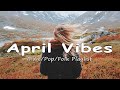 April Vibes | Chill songs make you have a good April vibes | Indie/Pop/Folk/Acoustic Playlist