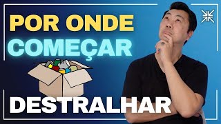 POR ONDE COMEÇAR O DESTRALHE DA SUA CASA