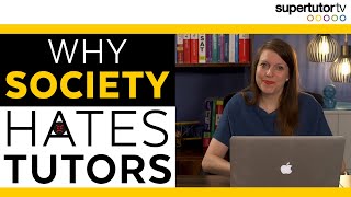 Why Society Hates Tutors