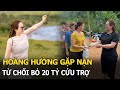 Hoàng Hường gặp nạn, từ chối bỏ 20 tỷ cứu trợ