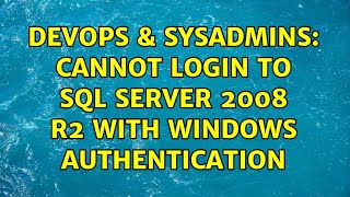 DevOps & SysAdmins: Cannot login to SQL Server 2008 R2 with Windows authentication (4 Solutions!!)
