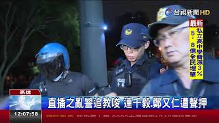 直播之亂警追教唆連千毅.鄭又仁遭聲押