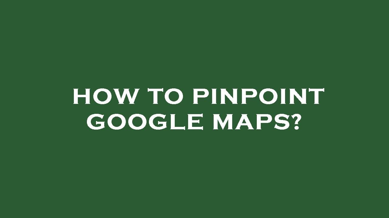 How To Pinpoint Google Maps Youtube