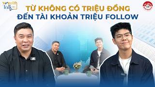 TỪ KHÔNG CÓ TRIỆU ĐỒNG ĐẾN TÀI KHOẢN TRIỆU FOLLOW - BÍ QUYẾT CỦA GIA ĐÌNH TRUYỀN HÌNH | Wealth Talk