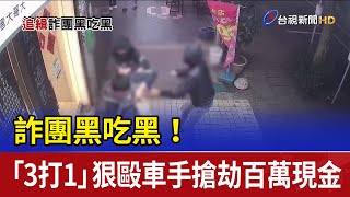 詐團黑吃黑！ 「3打1」狠毆車手搶劫百萬現金