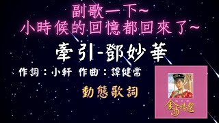 鄧妙華-牽引 [😊副歌一下~小時候的回憶都回來了~😎] [動態歌詞] Lyrics 作詞：小軒   作曲：譚健常