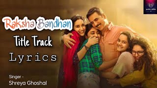 Raksha Bandhan (title track) - lyrics | Akshay Kumar, Bhumi P | Shreya Ghoshal, Himesh R, Irshad K