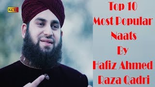 Top 10 Most Popular Naats By Hafiz Ahmed Raza Qadri 2018 Must Listen