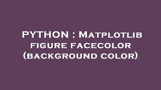 PYTHON : Matplotlib figure facecolor (background color)