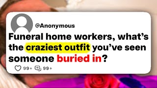 Funeral home workers, what's the craziest outfit you've seen someone buried in?