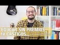 ¿Educar sin premios ni castigos? ¡Es imposible!