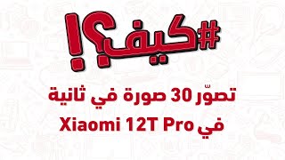 ؟Xioami 12T Pro كيف؟! - كيف تصوّر 30 صورة في ثانية في