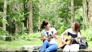 情非得已 x To Be With You - Robynn \u0026 Kendy (庾澄慶 x Mr. Big)