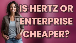 Is Hertz or Enterprise cheaper?