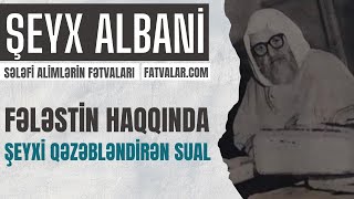 Şeyxi qəzəbləndirən sual: Fələstin məsələsi - Şeyx Albani I fatvalar.com