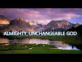 ALMIGHTY, UNCHANGEABLE GOD