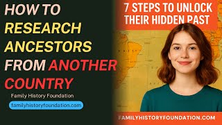 How to Research Ancestors from Another Country: 7 Steps to Unlock Their Heroic Past