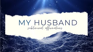MY HUSBAND SUBLIMINAL AFFIRMATIONS - MANIFEST LOVE - LOVING RELATIONSHIP WITH HUSBAND