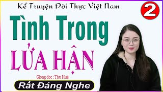 TẬP 2] TÌNH TRONG LỬA HẬN - Truyện tâm sự thực tế đời sống hôn nhân vợ chồng cực hay #mcthuhue kể