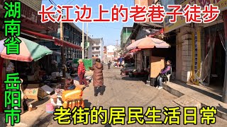 湖南岳阳市长江边上的老巷子，带的看老巷子里的居民生活👀