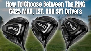 How To Choose Between The PING G425 Max, LST, and SFT Driver - FULL BREAKDOWN