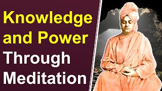 Swami Vivekananda explains Knowledge and Power Through Meditation