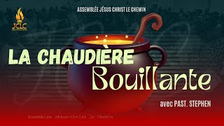 LA CHAUDIÈRE BOUILLANTE - Pst Stéphen - culte du 8 Décembre 2024