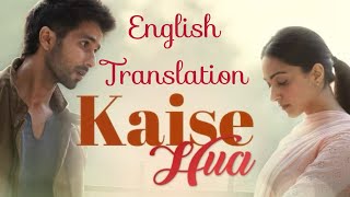 Kaise Hua | English Translation | Kabir Singh |
