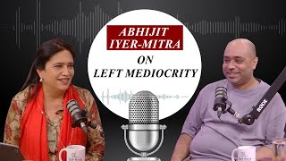 ‘The Left’ promoted mediocrity, any F grader any third rater: Abhijit Iyer-Mitra pulls no punches