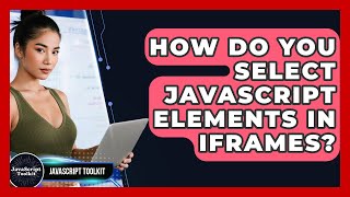 How Do You Select JavaScript Elements In Iframes? - JavaScript Toolkit