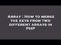 Array : How to merge the keys from two different arrays in PHP