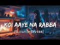 Koi Aaye Na Rabba [Slowed+Reverb] B Praak | Daaka | Sad Songs | Cozy Nights