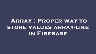 Array : Proper way to store values array-like in Firebase