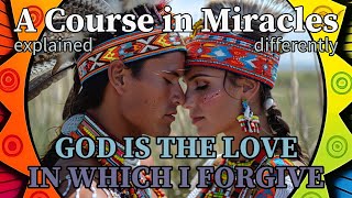 L46: God is the Love in which I forgive. [A Course in Miracles, explained differently]