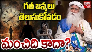 గత జన్మలు తెలుసుకోవడం మంచిది కాదా? |  Passions Of Past Life Sadhguru | BIG TV