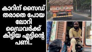 കാറിന് സൈഡ് തരാതെ പോയ ലോറി ഡ്രൈവർക്ക് കിട്ടിയ എട്ടിന്റെ പണി..