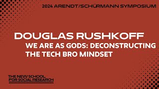 Douglas Rushkoff, “We Are as Gods: Deconstructing the Tech Bro Mindset”