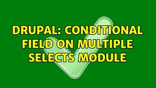 Drupal: Conditional Field on Multiple Selects Module