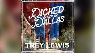 Trey Lewis - Dicked Down In Dallas (FULL RELEASE)