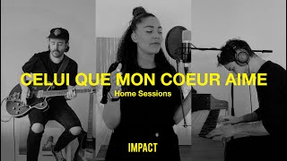 Celui que mon coeur aime - IMPACT (Home Sessions)