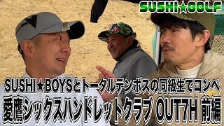 【SUSHI★GOLF #199】SUSHI★BOYSとトータルテンボスの同級生とコンペを開催!!愛鷹シックスハンドレットクラブOUT7H 前編【SUSHI★BOYSのゴルフ動画】